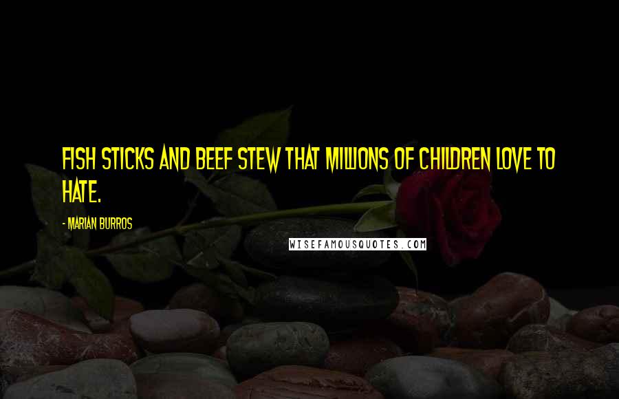 Marian Burros Quotes: Fish sticks and beef stew that millions of children love to hate.