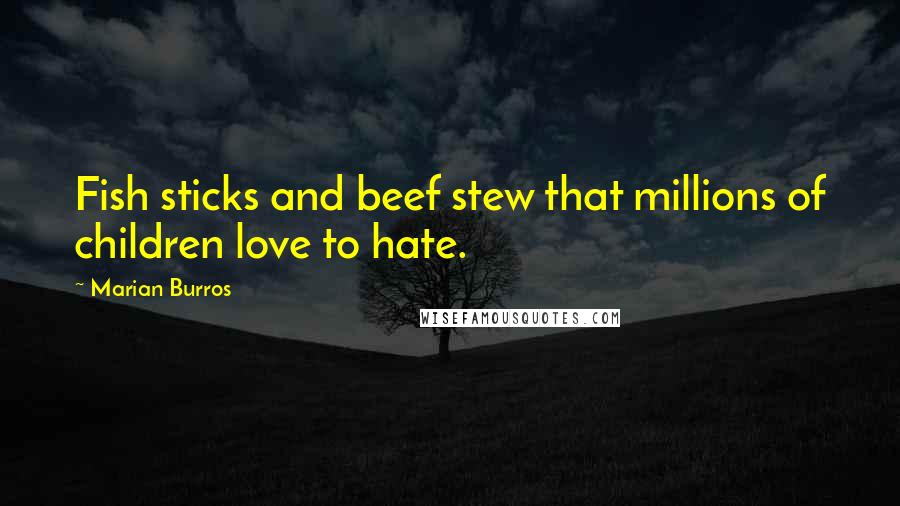 Marian Burros Quotes: Fish sticks and beef stew that millions of children love to hate.