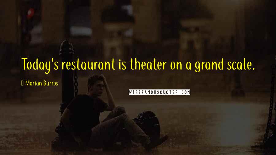 Marian Burros Quotes: Today's restaurant is theater on a grand scale.