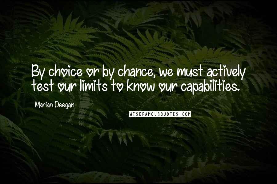Marian Deegan Quotes: By choice or by chance, we must actively test our limits to know our capabilities.