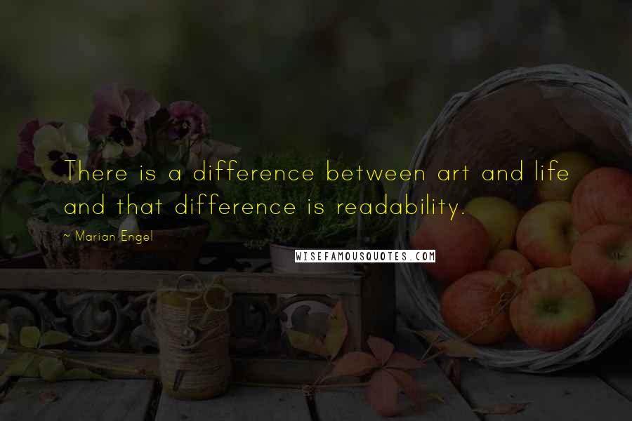 Marian Engel Quotes: There is a difference between art and life and that difference is readability.