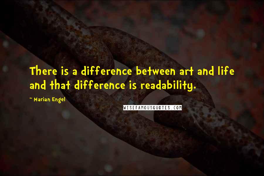 Marian Engel Quotes: There is a difference between art and life and that difference is readability.