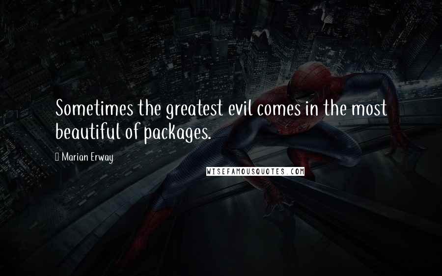 Marian Erway Quotes: Sometimes the greatest evil comes in the most beautiful of packages.