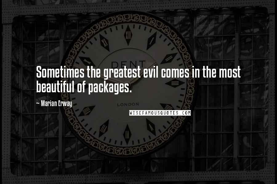Marian Erway Quotes: Sometimes the greatest evil comes in the most beautiful of packages.