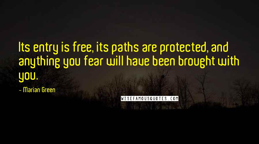 Marian Green Quotes: Its entry is free, its paths are protected, and anything you fear will have been brought with you.