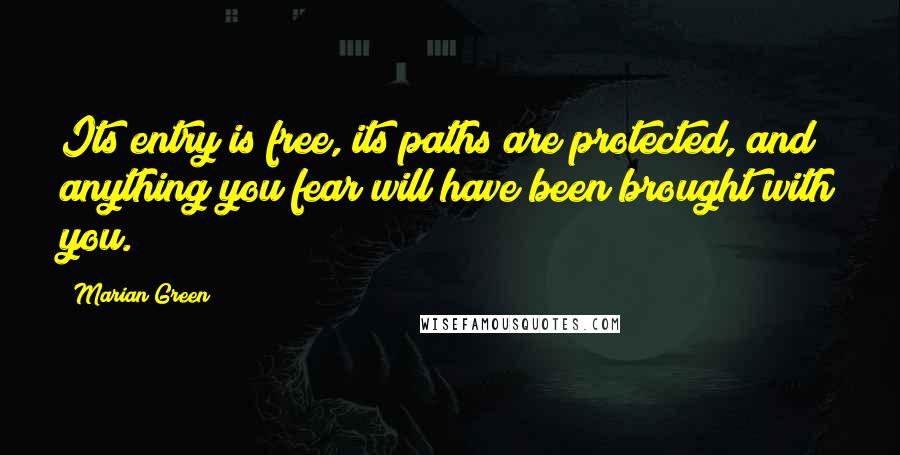 Marian Green Quotes: Its entry is free, its paths are protected, and anything you fear will have been brought with you.
