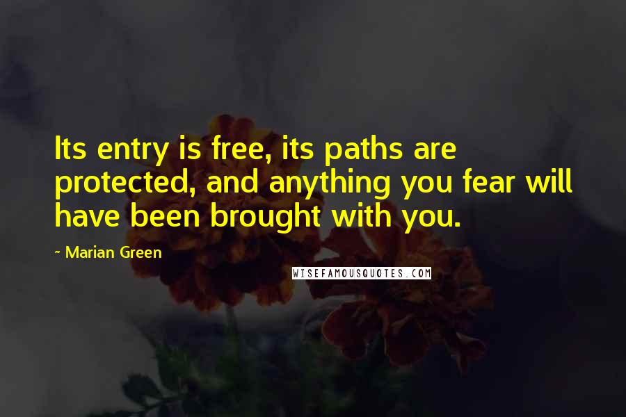 Marian Green Quotes: Its entry is free, its paths are protected, and anything you fear will have been brought with you.