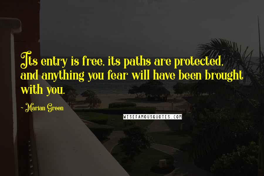 Marian Green Quotes: Its entry is free, its paths are protected, and anything you fear will have been brought with you.