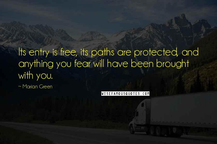 Marian Green Quotes: Its entry is free, its paths are protected, and anything you fear will have been brought with you.