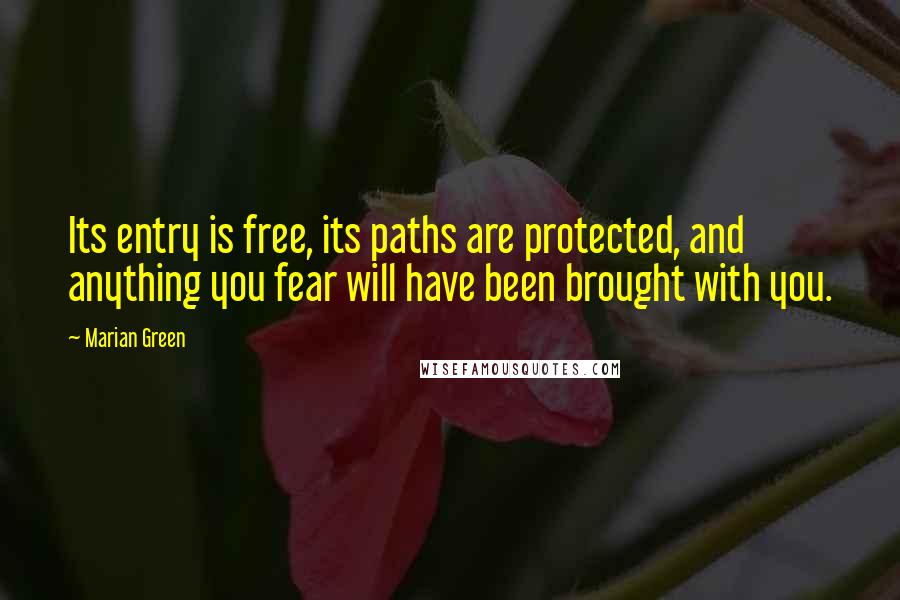 Marian Green Quotes: Its entry is free, its paths are protected, and anything you fear will have been brought with you.