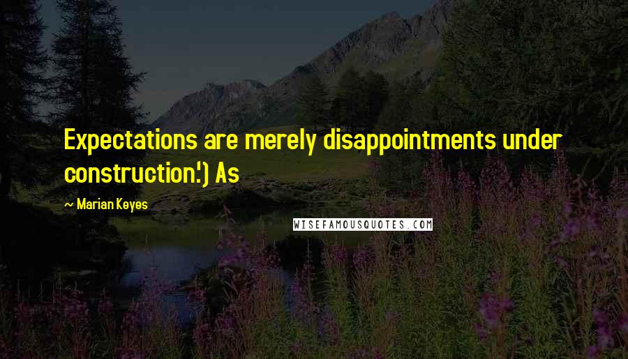 Marian Keyes Quotes: Expectations are merely disappointments under construction.') As