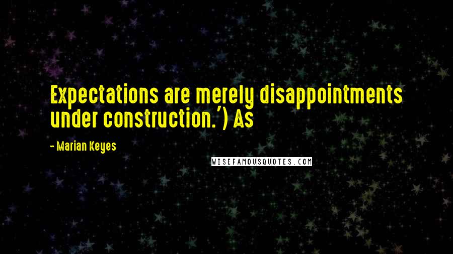 Marian Keyes Quotes: Expectations are merely disappointments under construction.') As