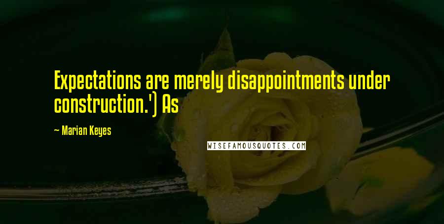 Marian Keyes Quotes: Expectations are merely disappointments under construction.') As