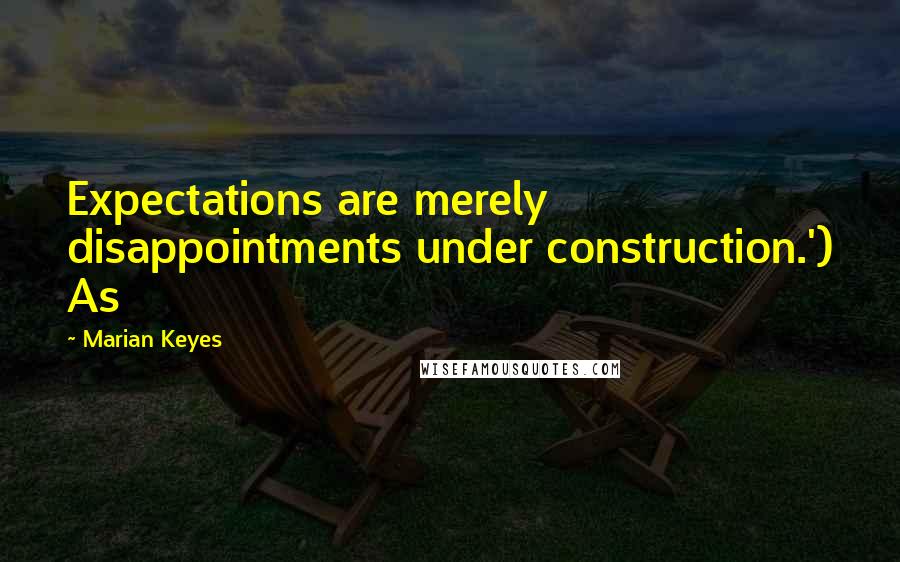 Marian Keyes Quotes: Expectations are merely disappointments under construction.') As