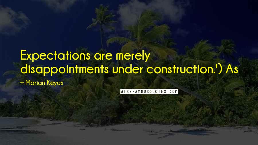 Marian Keyes Quotes: Expectations are merely disappointments under construction.') As