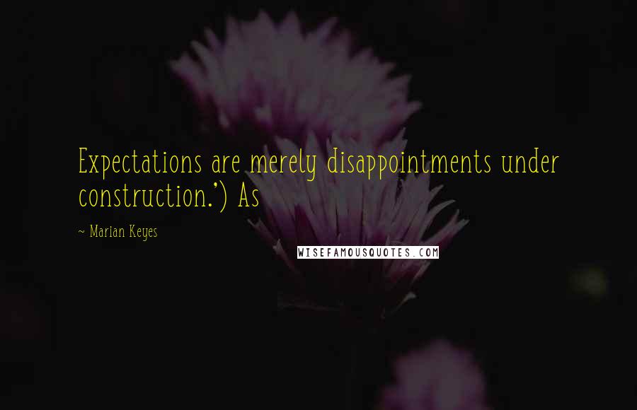 Marian Keyes Quotes: Expectations are merely disappointments under construction.') As