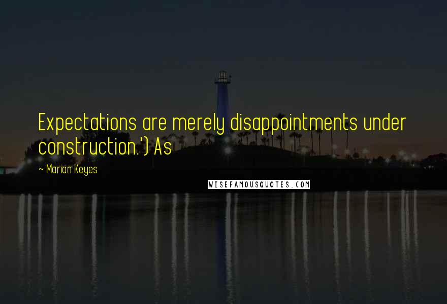 Marian Keyes Quotes: Expectations are merely disappointments under construction.') As