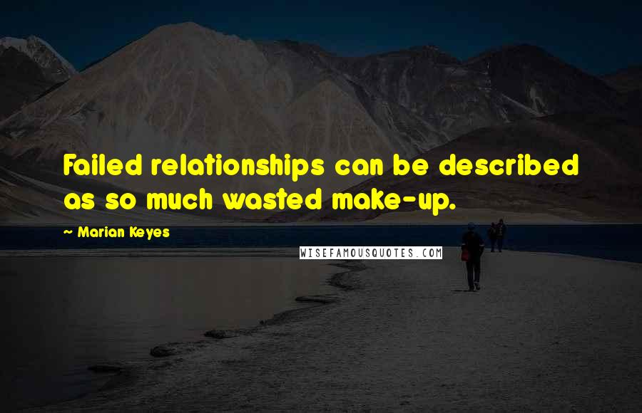 Marian Keyes Quotes: Failed relationships can be described as so much wasted make-up.