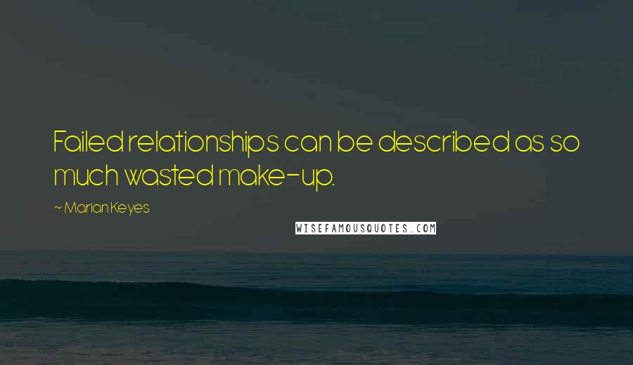 Marian Keyes Quotes: Failed relationships can be described as so much wasted make-up.