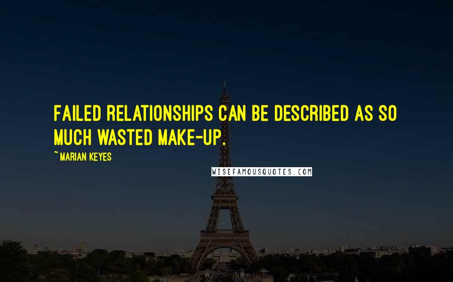 Marian Keyes Quotes: Failed relationships can be described as so much wasted make-up.