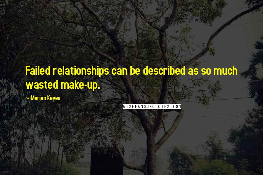 Marian Keyes Quotes: Failed relationships can be described as so much wasted make-up.