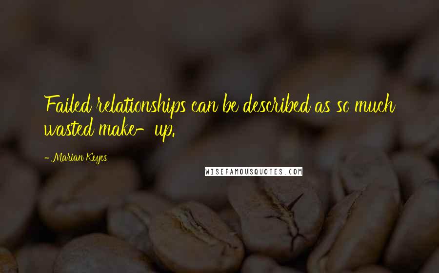 Marian Keyes Quotes: Failed relationships can be described as so much wasted make-up.