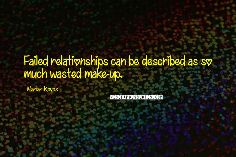 Marian Keyes Quotes: Failed relationships can be described as so much wasted make-up.