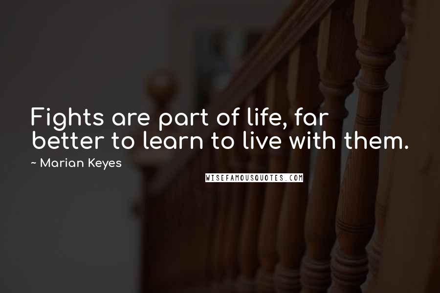 Marian Keyes Quotes: Fights are part of life, far better to learn to live with them.