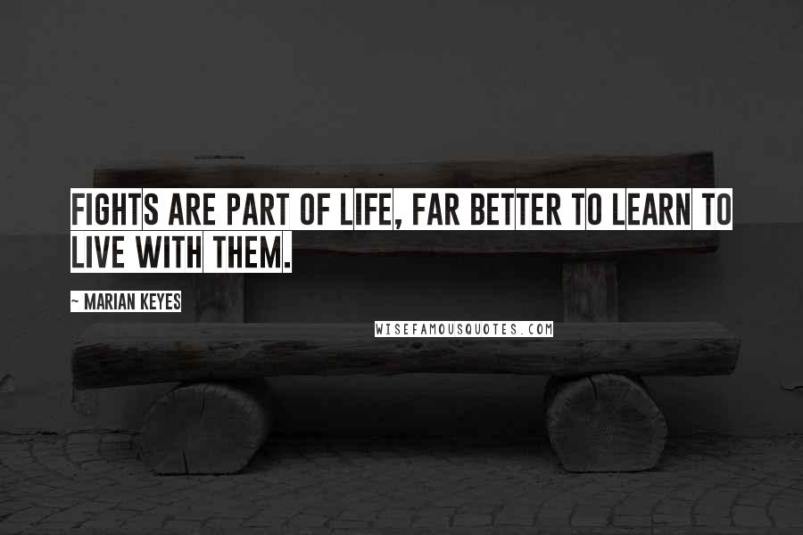 Marian Keyes Quotes: Fights are part of life, far better to learn to live with them.