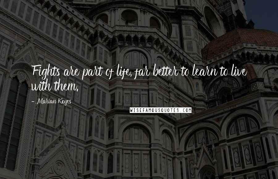 Marian Keyes Quotes: Fights are part of life, far better to learn to live with them.