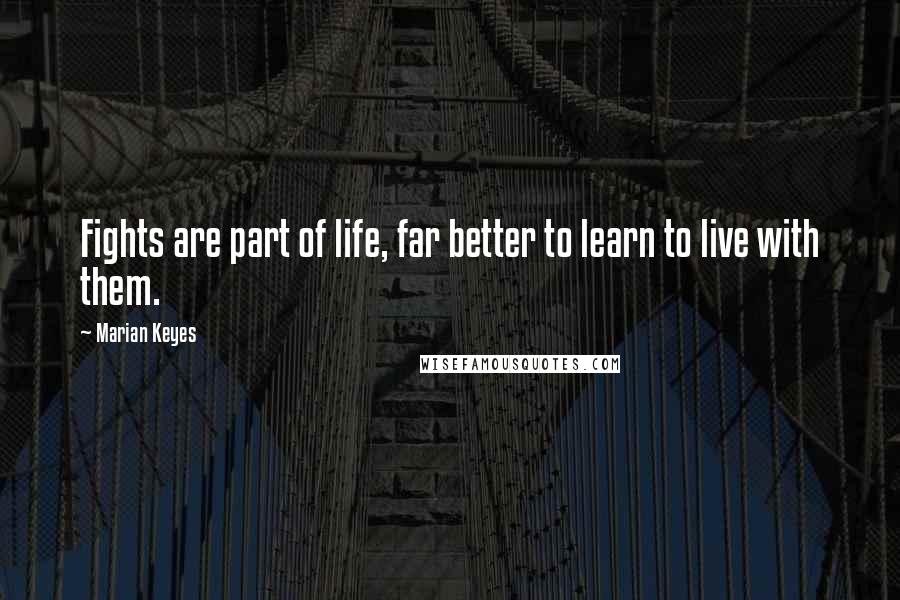 Marian Keyes Quotes: Fights are part of life, far better to learn to live with them.