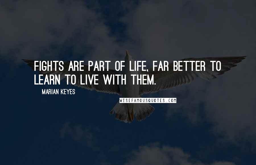 Marian Keyes Quotes: Fights are part of life, far better to learn to live with them.