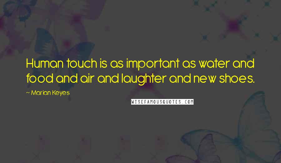 Marian Keyes Quotes: Human touch is as important as water and food and air and laughter and new shoes.