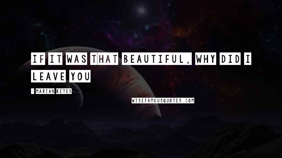 Marian Keyes Quotes: If it was that beautiful, why did I leave you