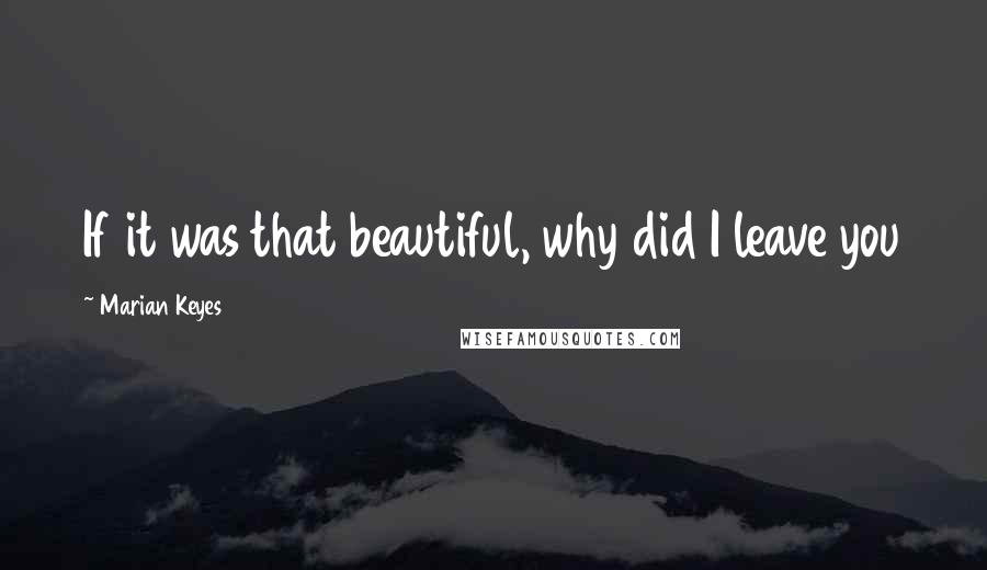 Marian Keyes Quotes: If it was that beautiful, why did I leave you