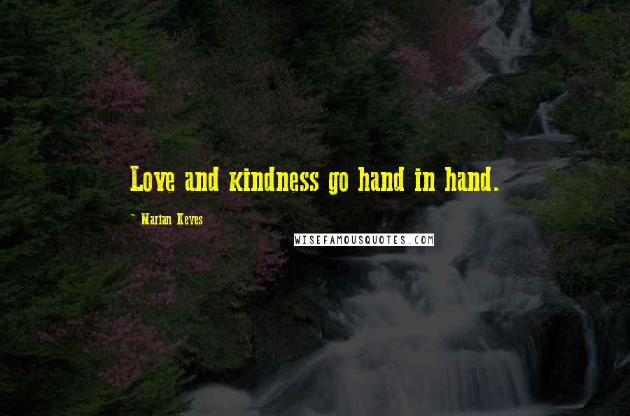 Marian Keyes Quotes: Love and kindness go hand in hand.