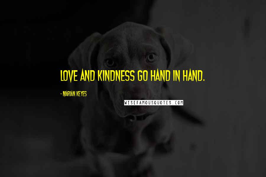 Marian Keyes Quotes: Love and kindness go hand in hand.