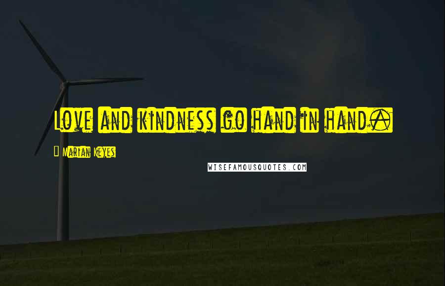 Marian Keyes Quotes: Love and kindness go hand in hand.