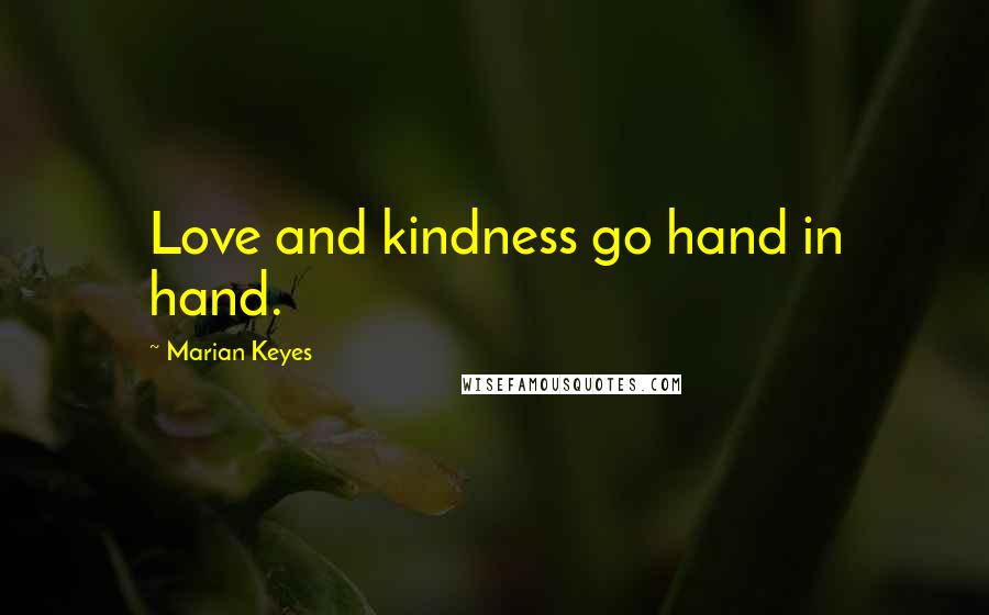 Marian Keyes Quotes: Love and kindness go hand in hand.