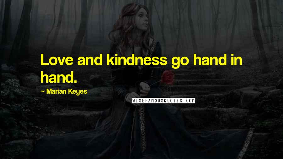 Marian Keyes Quotes: Love and kindness go hand in hand.