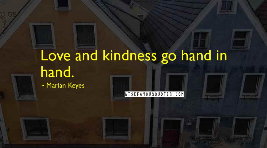 Marian Keyes Quotes: Love and kindness go hand in hand.