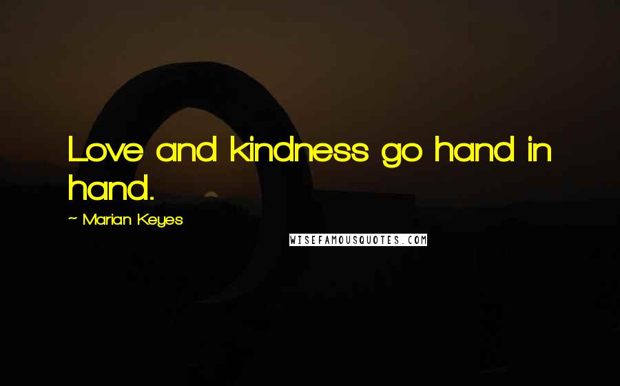 Marian Keyes Quotes: Love and kindness go hand in hand.