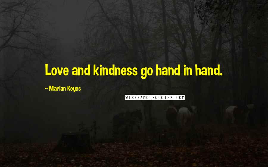 Marian Keyes Quotes: Love and kindness go hand in hand.