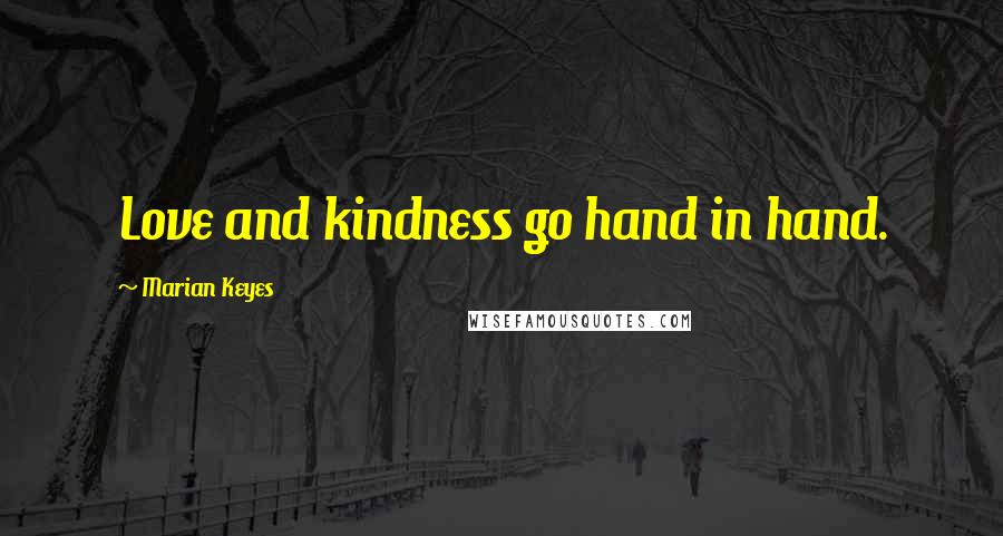 Marian Keyes Quotes: Love and kindness go hand in hand.