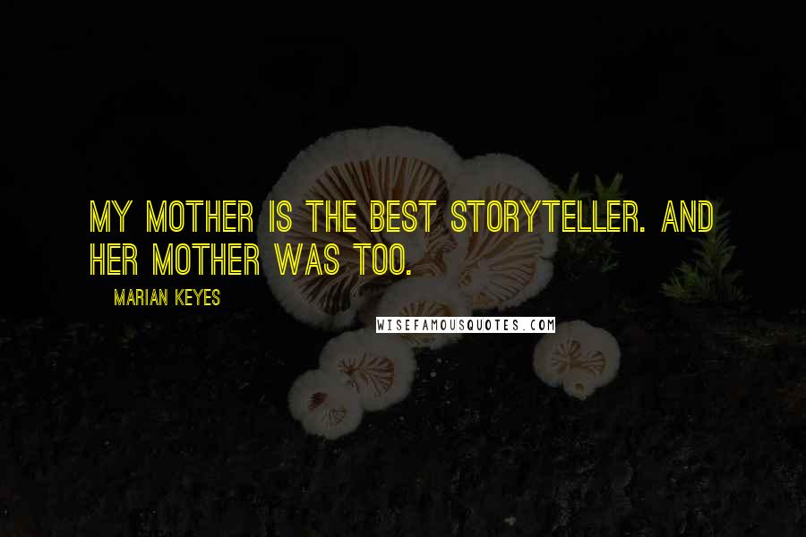 Marian Keyes Quotes: My mother is the best storyteller. And her mother was too.