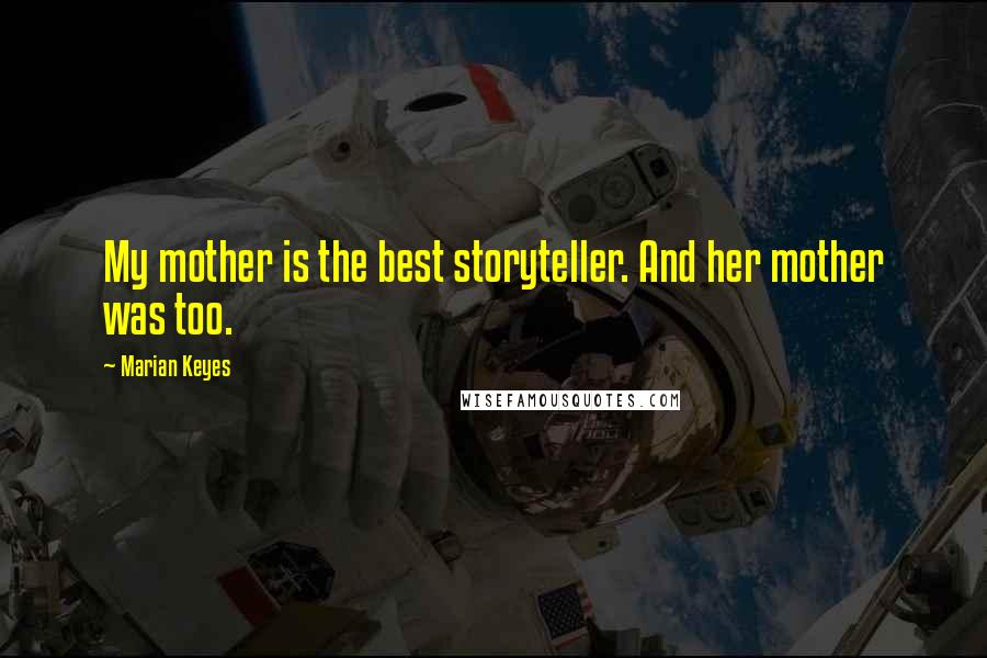 Marian Keyes Quotes: My mother is the best storyteller. And her mother was too.