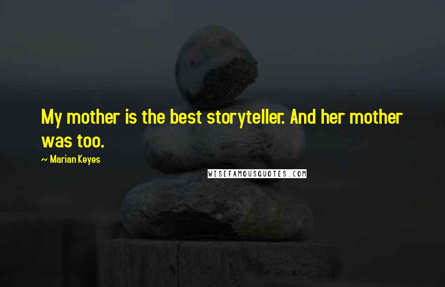 Marian Keyes Quotes: My mother is the best storyteller. And her mother was too.