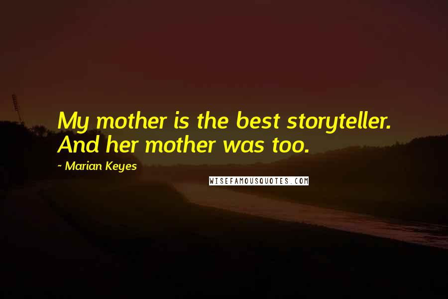 Marian Keyes Quotes: My mother is the best storyteller. And her mother was too.