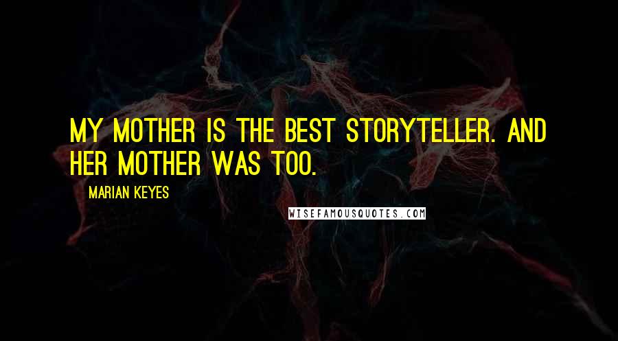 Marian Keyes Quotes: My mother is the best storyteller. And her mother was too.