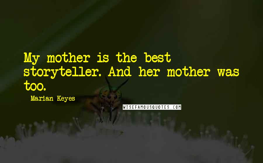 Marian Keyes Quotes: My mother is the best storyteller. And her mother was too.